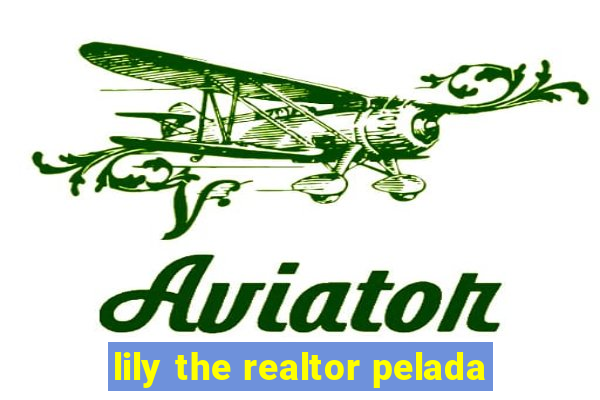 lily the realtor pelada